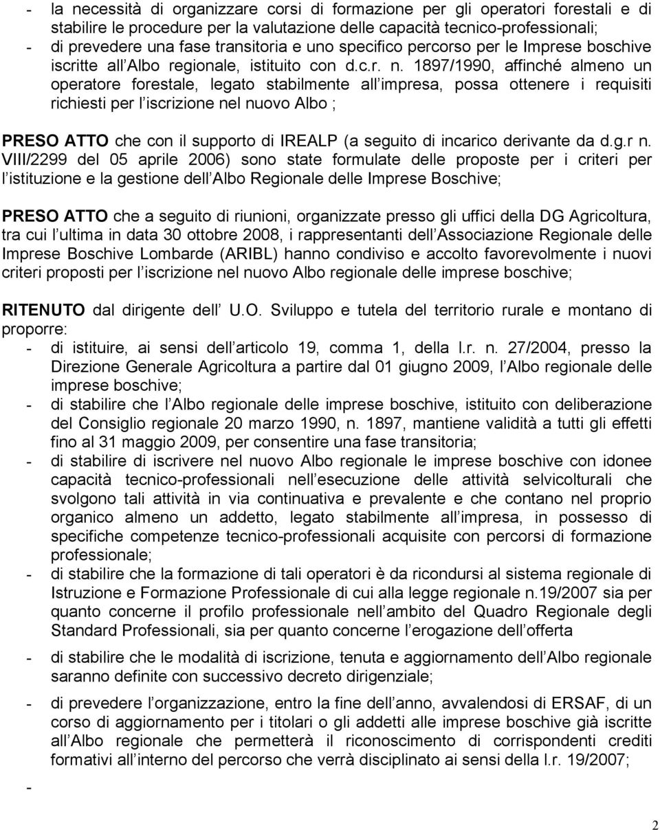 1897/1990, affinché almeno un operatore forestale, legato stabilmente all impresa, possa ottenere i requisiti richiesti per l iscrizione nel nuovo Albo ; PRESO ATTO che con il supporto di IREALP (a