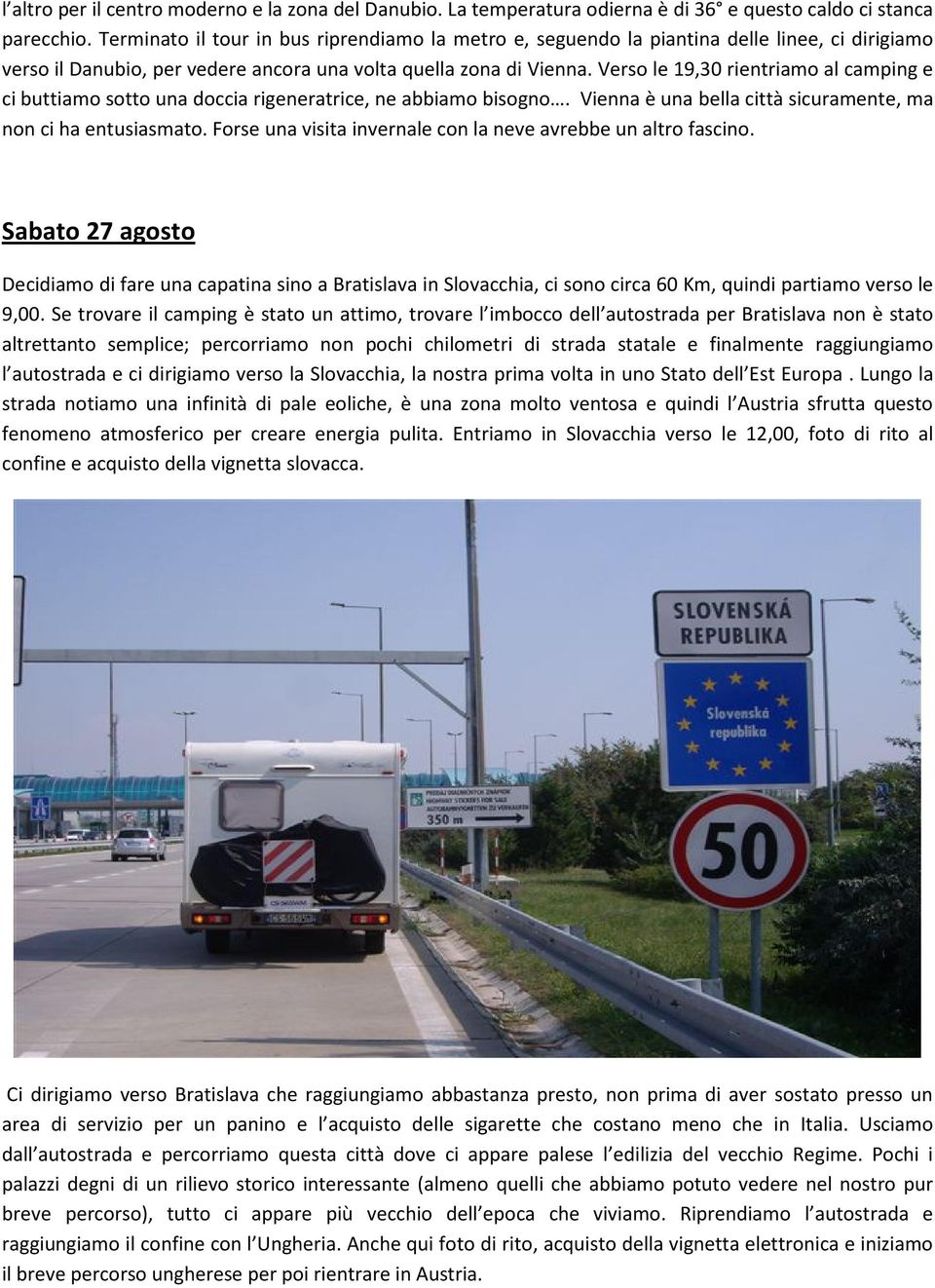 Verso le 19,30 rientriamo al camping e ci buttiamo sotto una doccia rigeneratrice, ne abbiamo bisogno. Vienna è una bella città sicuramente, ma non ci ha entusiasmato.