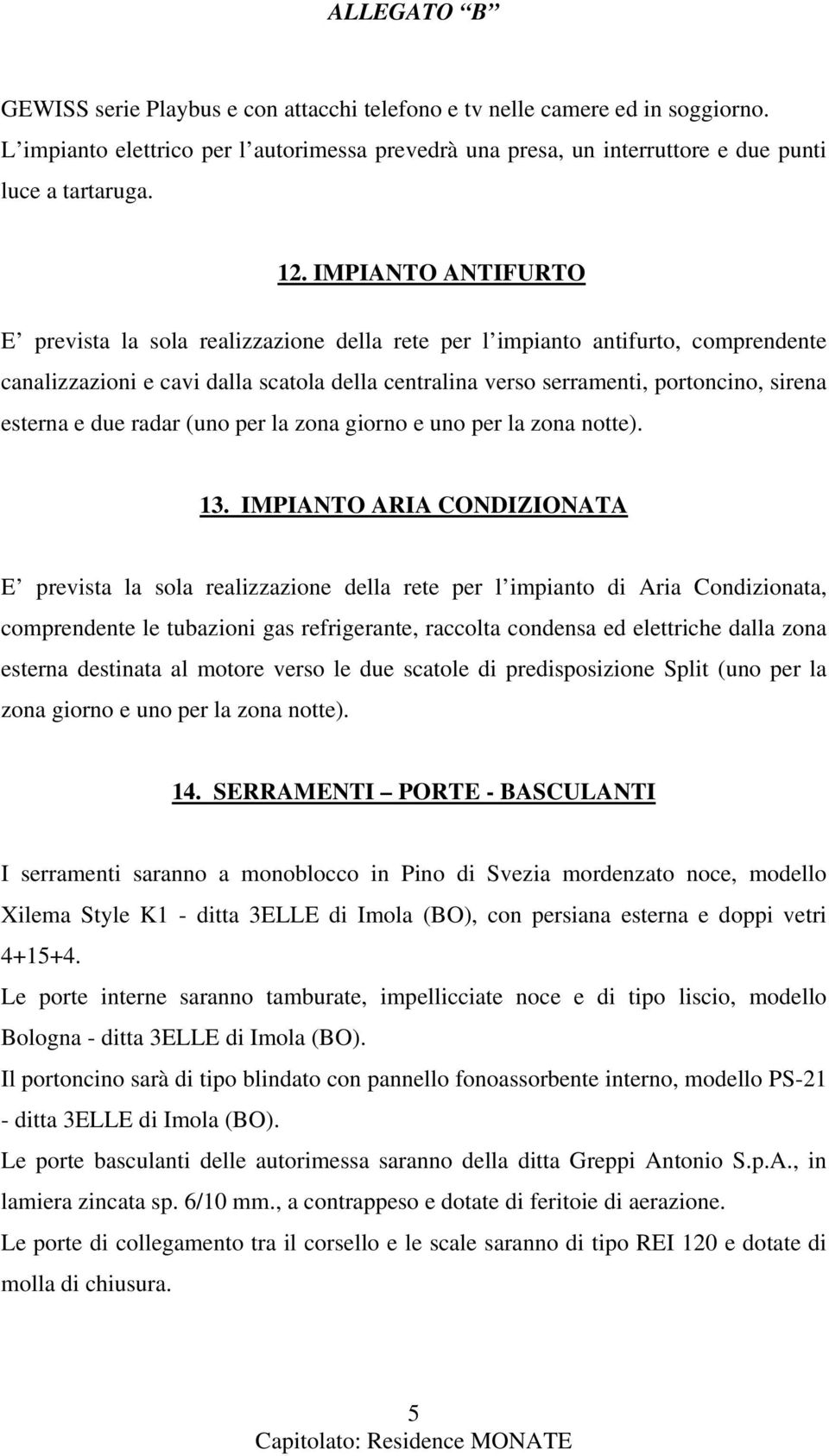 e due radar (uno per la zona giorno e uno per la zona notte). 13.