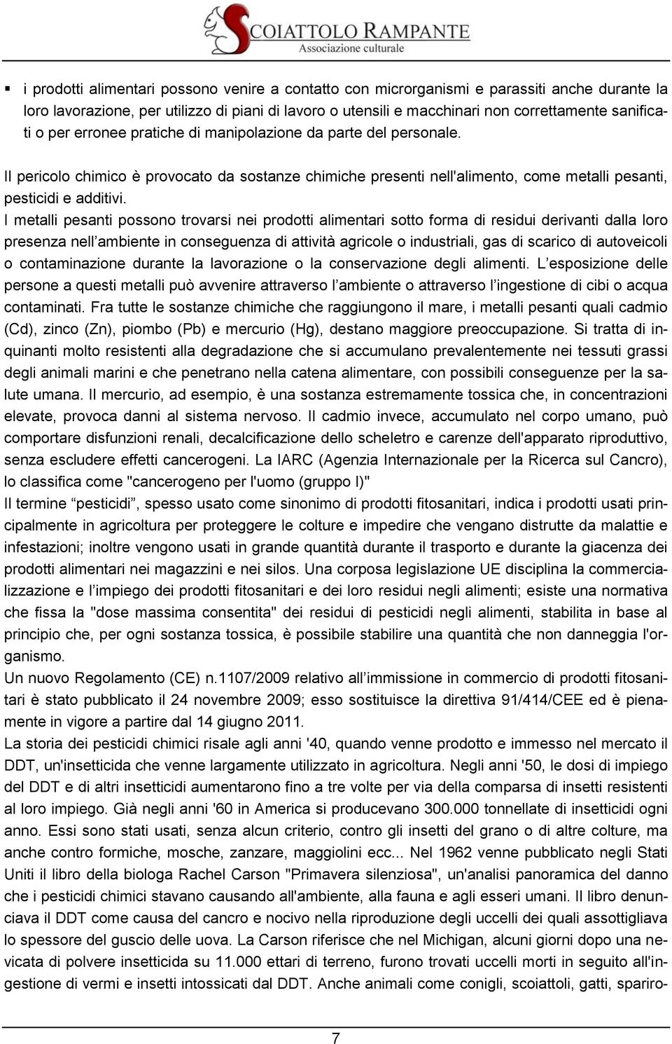 I metalli pesanti possono trovarsi nei prodotti alimentari sotto forma di residui derivanti dalla loro presenza nell ambiente in conseguenza di attività agricole o industriali, gas di scarico di