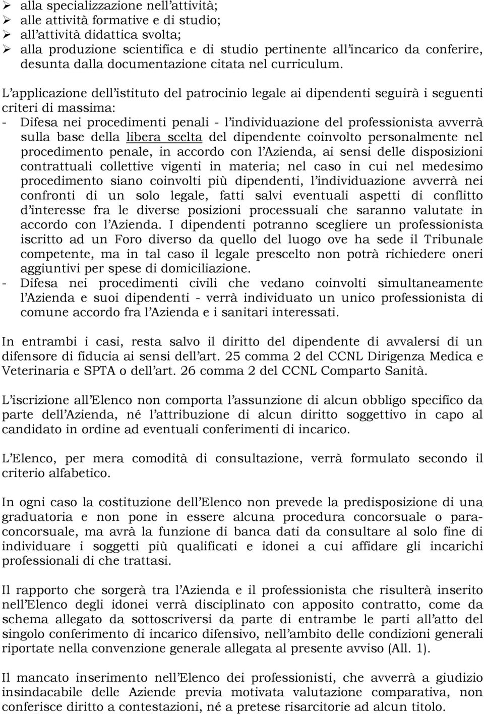 L applicazione dell istituto del patrocinio legale ai dipendenti seguirà i seguenti criteri di massima: - Difesa nei procedimenti penali - l individuazione del professionista avverrà sulla base della