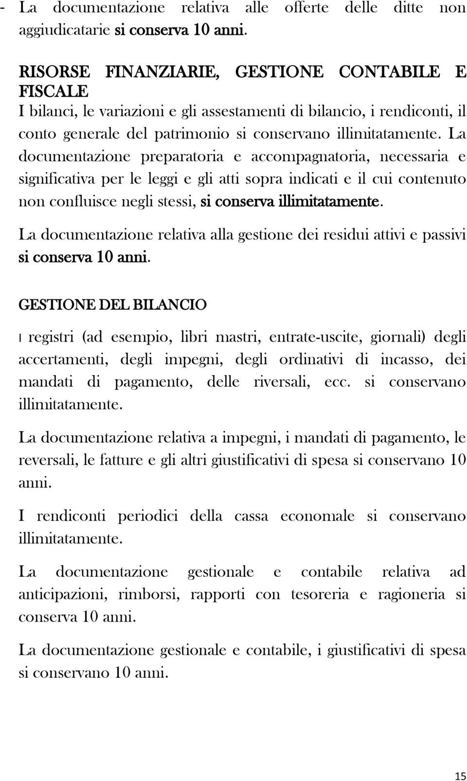 La documentazione preparatoria e accompagnatoria, necessaria e significativa per le leggi e gli atti sopra indicati e il cui contenuto non confluisce negli stessi, si conserva illimitatamente.