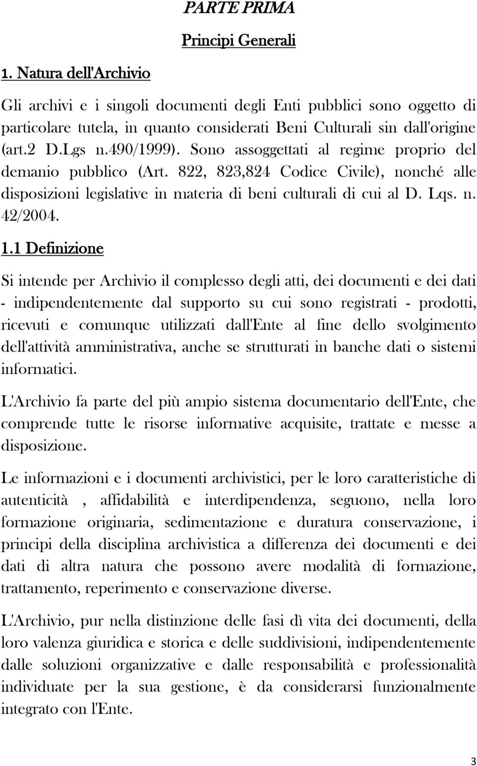 Sono assoggettati al regime proprio del demanio pubblico (Art. 822, 823,824 Codice Civile), nonché alle disposizioni legislative in materia di beni culturali di cui al D. Lqs. n. 42/2004. 1.