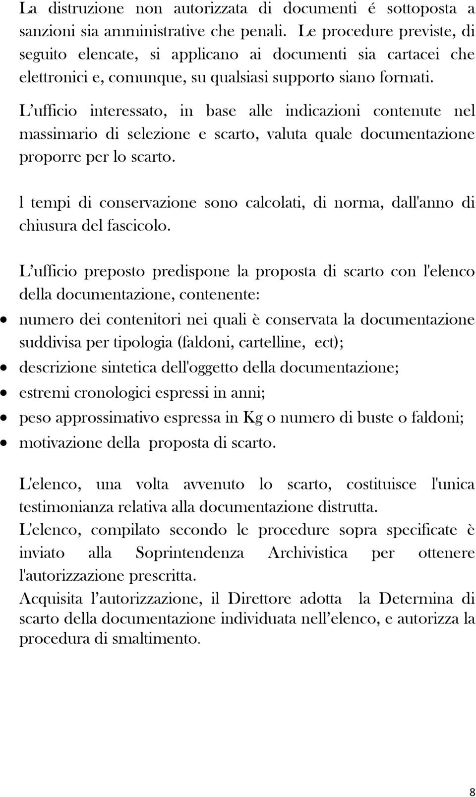 L ufficio interessato, in base alle indicazioni contenute nel massimario di selezione e scarto, valuta quale documentazione proporre per lo scarto.