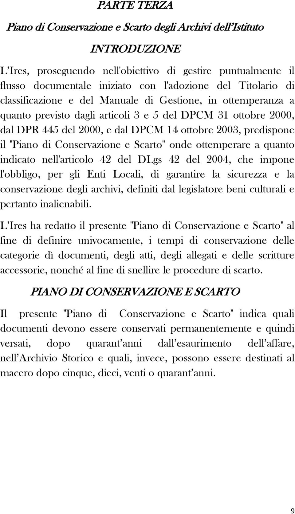 il "Piano di Conservazione e Scarto" onde ottemperare a quanto indicato nell'articolo 42 del DLgs 42 del 2004, che impone l'obbligo, per gli Enti Locali, di garantire la sicurezza e la conservazione