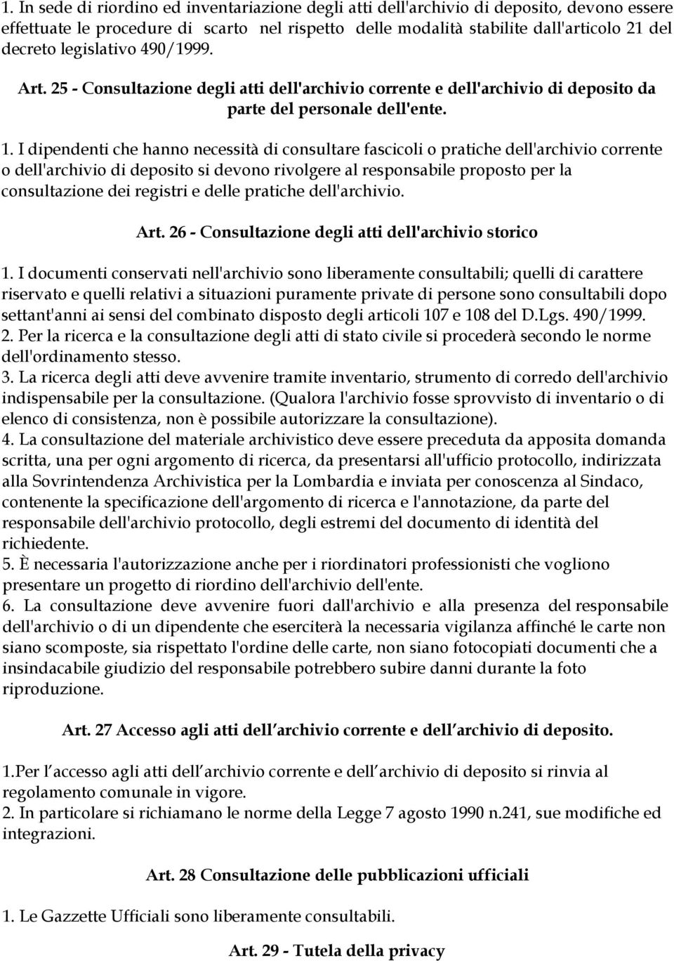 I dipendenti che hanno necessità di consultare fascicoli o pratiche dell'archivio corrente o dell'archivio di deposito si devono rivolgere al responsabile proposto per la consultazione dei registri e