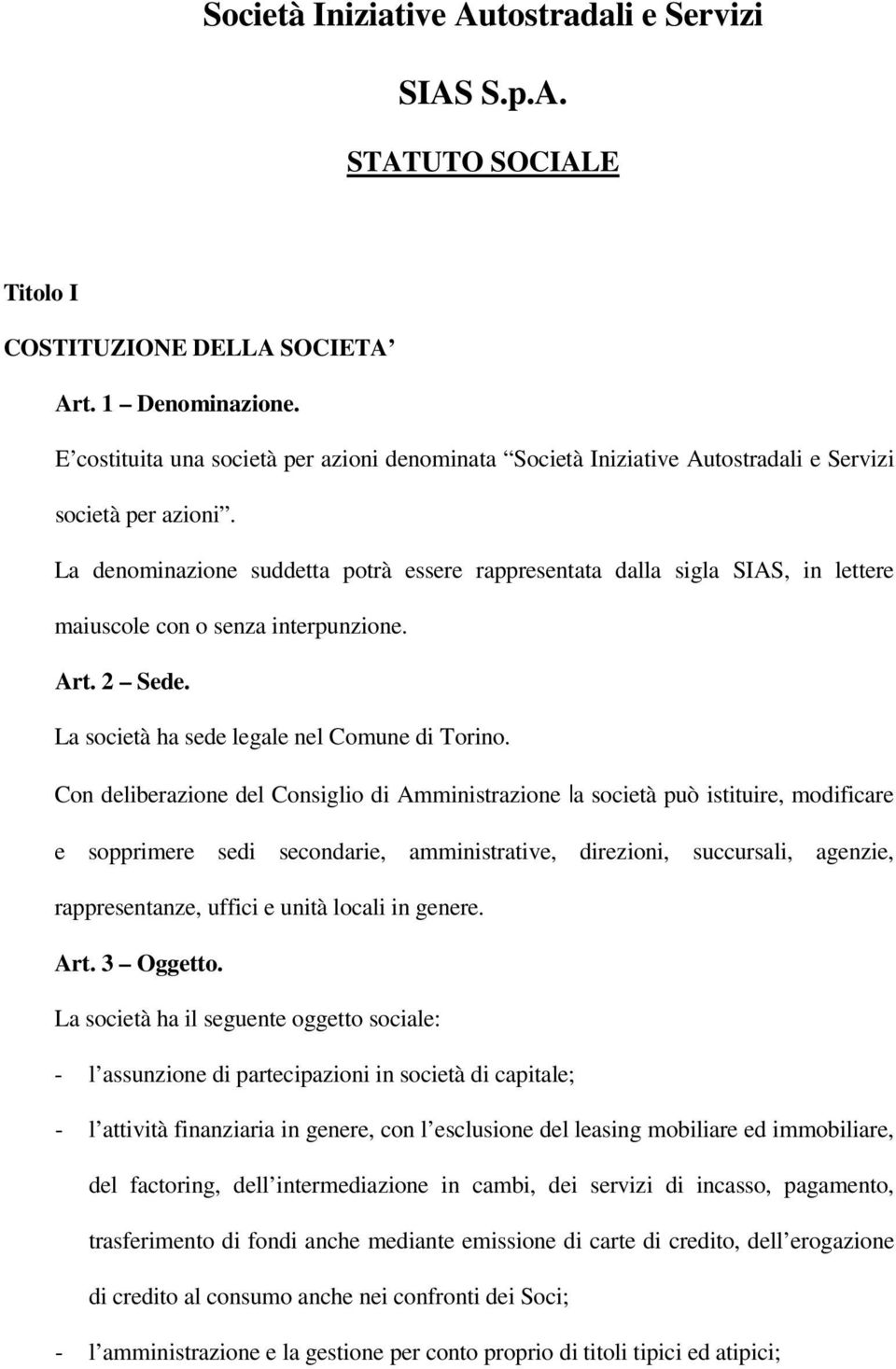 La denominazione suddetta potrà essere rappresentata dalla sigla SIAS, in lettere maiuscole con o senza interpunzione. Art. 2 Sede. La società ha sede legale nel Comune di Torino.