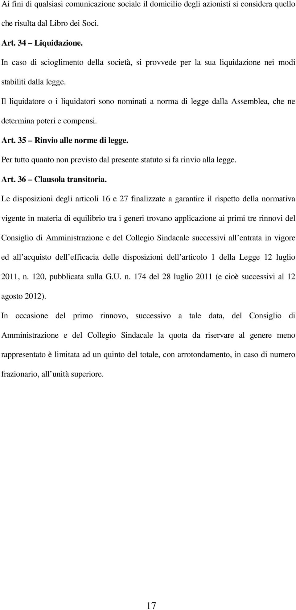 Il liquidatore o i liquidatori sono nominati a norma di legge dalla Assemblea, che ne determina poteri e compensi. Art. 35 Rinvio alle norme di legge.