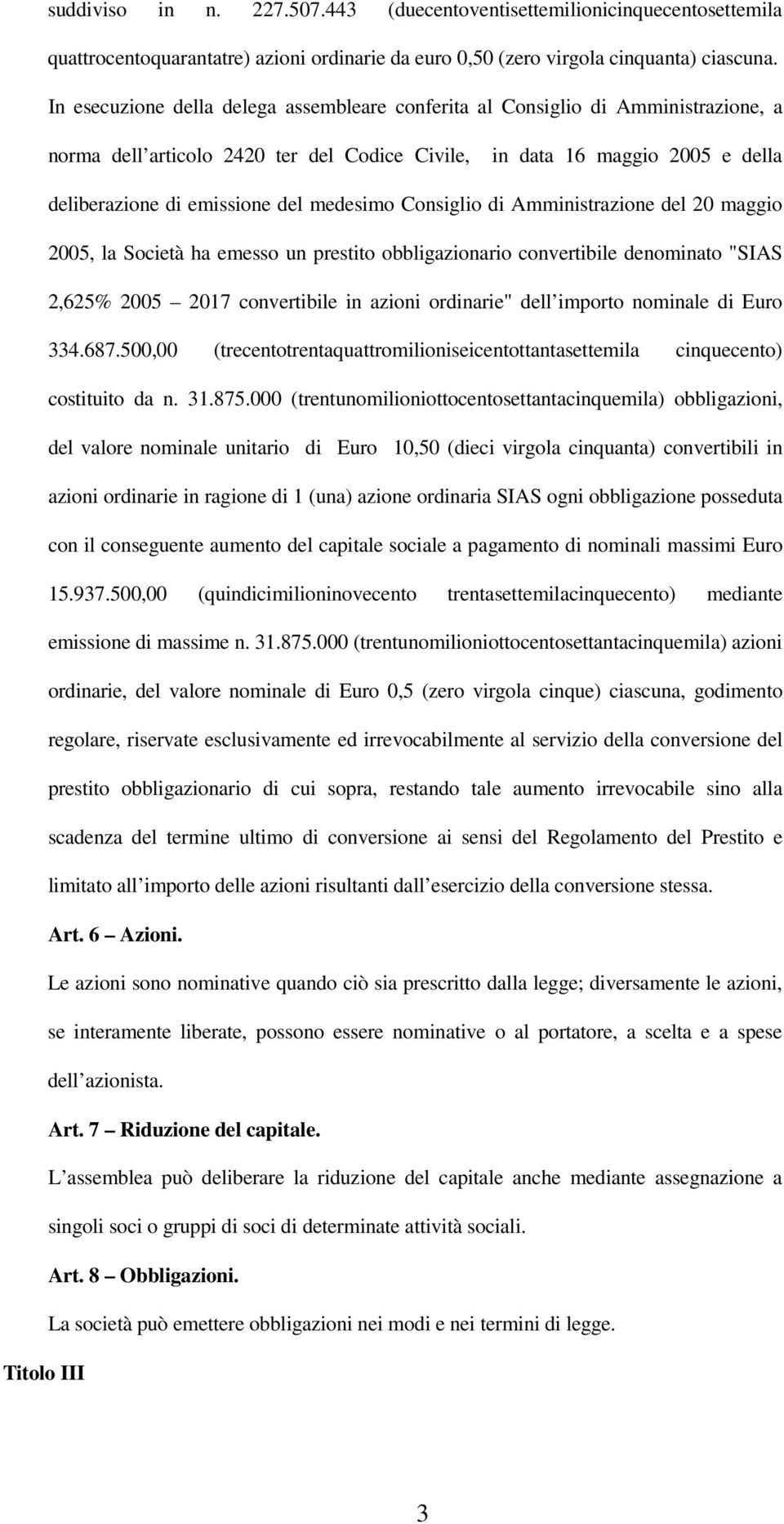 medesimo Consiglio di Amministrazione del 20 maggio 2005, la Società ha emesso un prestito obbligazionario convertibile denominato "SIAS 2,625% 2005 2017 convertibile in azioni ordinarie" dell