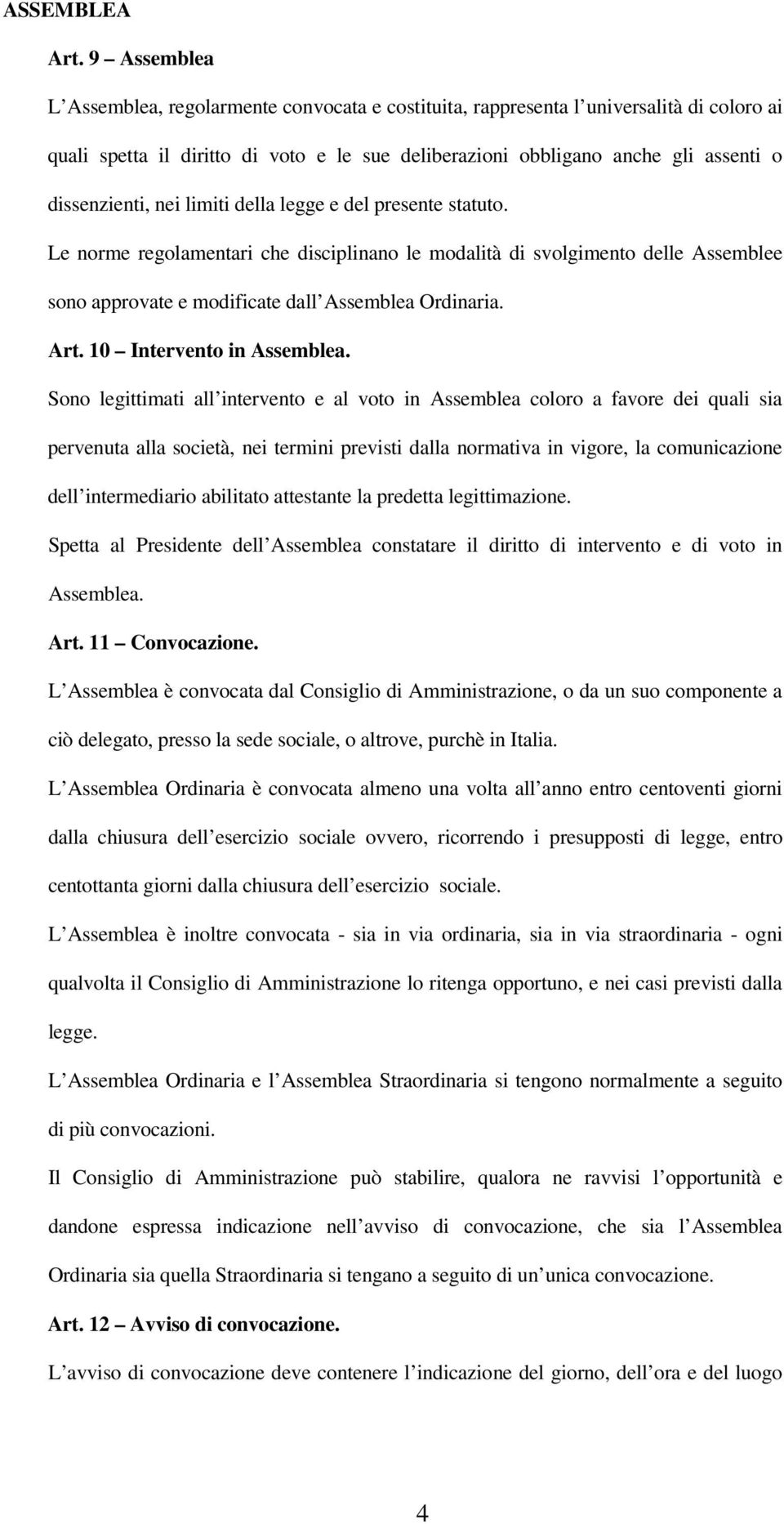 dissenzienti, nei limiti della legge e del presente statuto. Le norme regolamentari che disciplinano le modalità di svolgimento delle Assemblee sono approvate e modificate dall Assemblea Ordinaria.