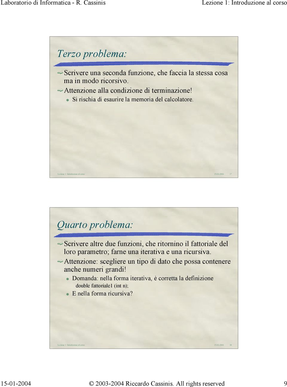 17 Quarto problema: Scrivere altre due funzioni, che ritornino il fattoriale del loro parametro; farne una iterativa e una