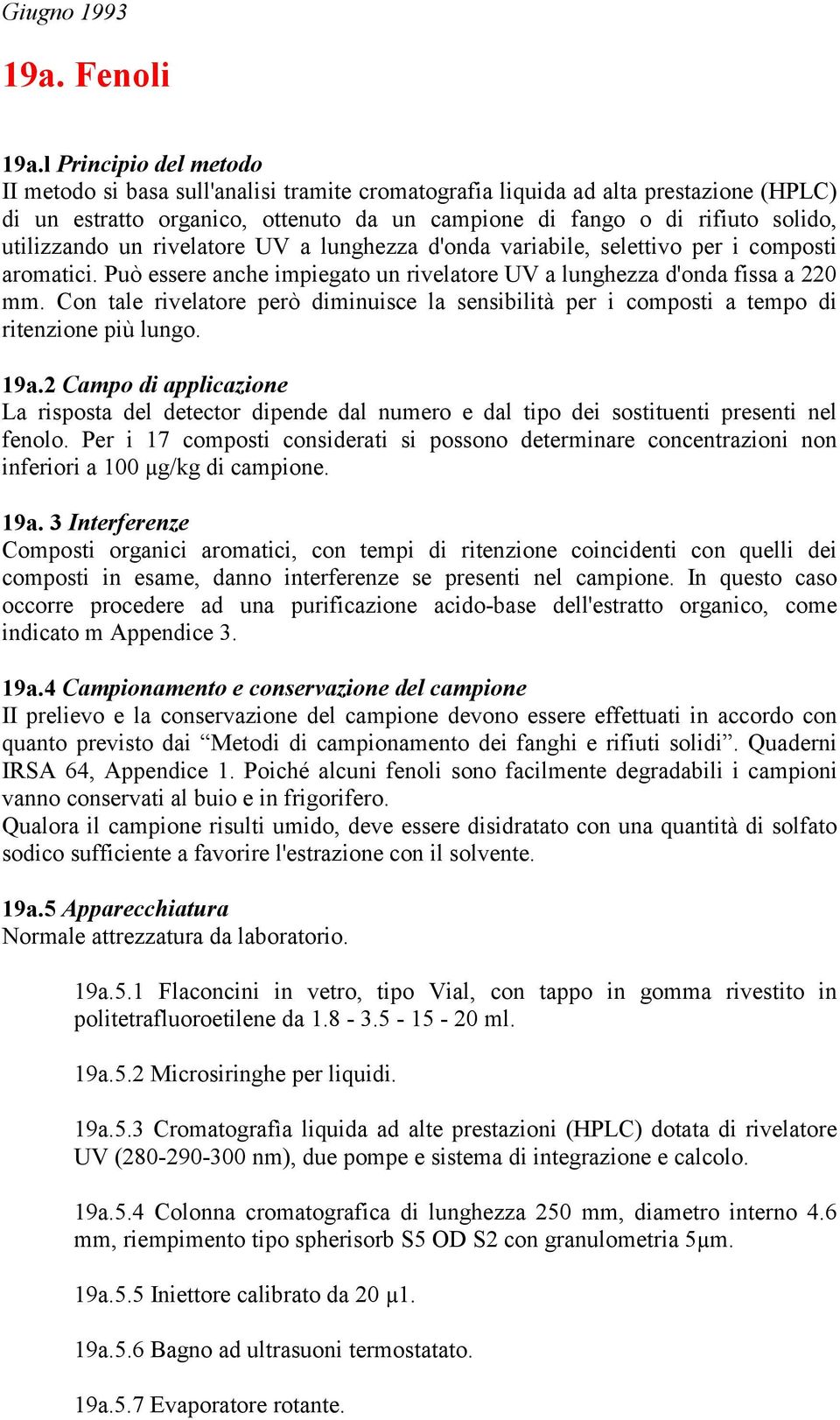 utilizzando un rivelatore UV a lunghezza d'onda variabile, selettivo per i composti aromatici. Può essere anche impiegato un rivelatore UV a lunghezza d'onda fissa a 220 mm.