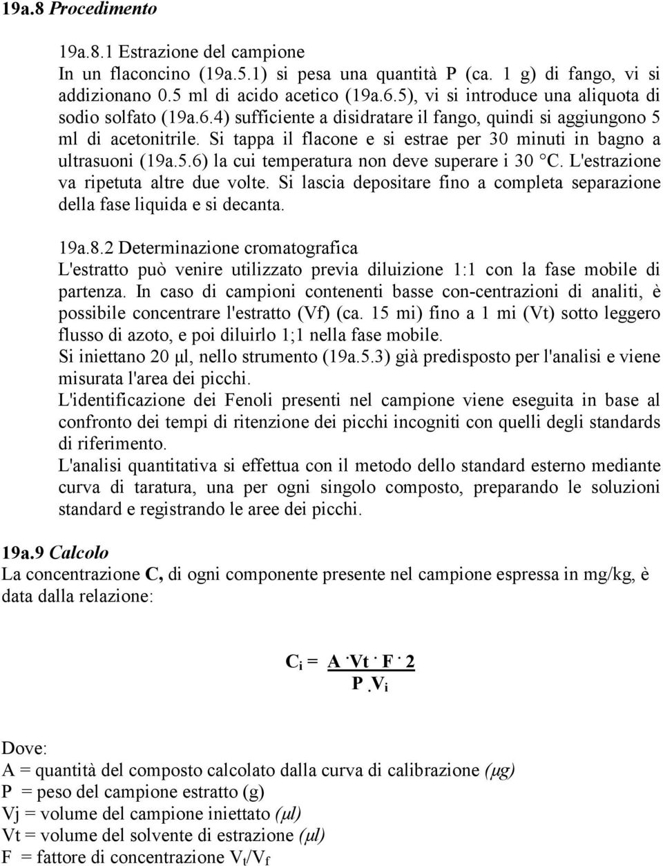 Si tappa il flacone e si estrae per 30 minuti in bagno a ultrasuoni (19a.5.6) la cui temperatura non deve superare i 30 C. L'estrazione va ripetuta altre due volte.