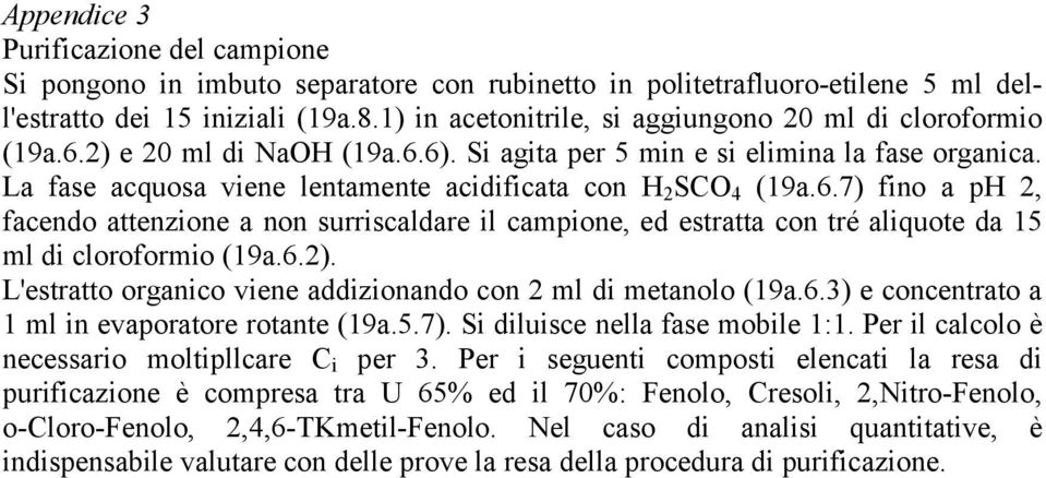 La fase acquosa viene lentamente acidificata con H 2 SCO 4 (19a.6.7) fino a ph 2, facendo attenzione a non surriscaldare il campione, ed estratta con tré aliquote da 15 ml di cloroformio (19a.6.2).