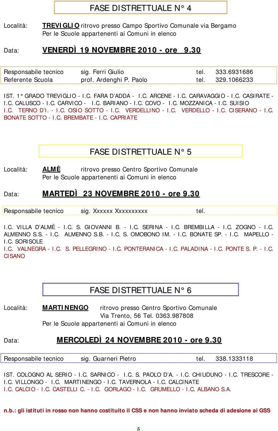 C. COVO - I.C. MOZZANICA - I.C. SUISIO I.C. TERNO D I. - I.C. OSIO SOTTO - I.C. VERDELLINO - I.C. VERDELLO - I.C. CISERANO - I.C. BONATE SOTTO - I.C. BREMBATE - I.C. CAPRIATE FASE DISTRETTUALE N 5 Località: ALMÈ ritrovo presso Centro Sportivo Comunale Data: MARTEDÌ 23 NOVEMBRE 2010 - ore 9.