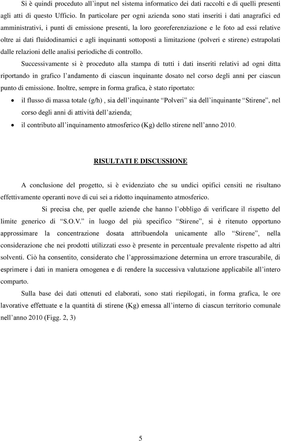 fluidodinamici e agli inquinanti sottoposti a limitazione (polveri e stirene) estrapolati dalle relazioni delle analisi periodiche di controllo.