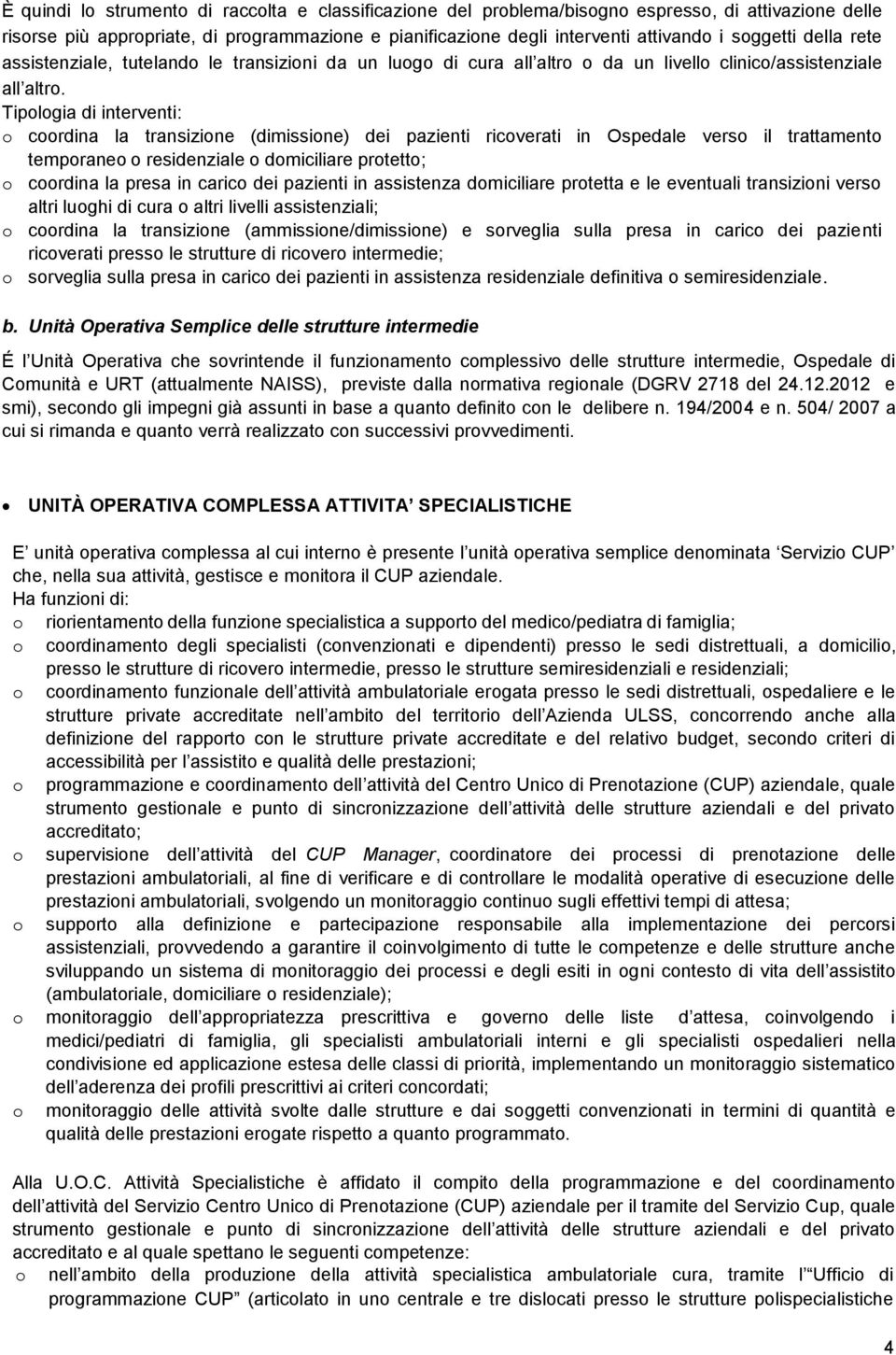 Tiplgia di interventi: crdina la transizine (dimissine) dei pazienti ricverati in Ospedale vers il trattament temprane residenziale dmiciliare prtett; crdina la presa in caric dei pazienti in