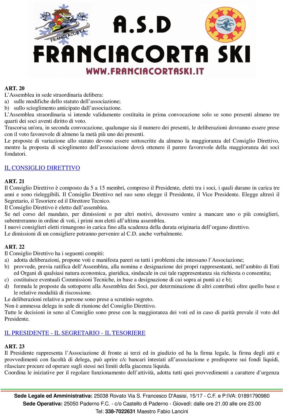 Trascorsa un'ora, in seconda convocazione, qualunque sia il numero dei presenti, le deliberazioni dovranno essere prese con il voto favorevole di almeno la metà più uno dei presenti.