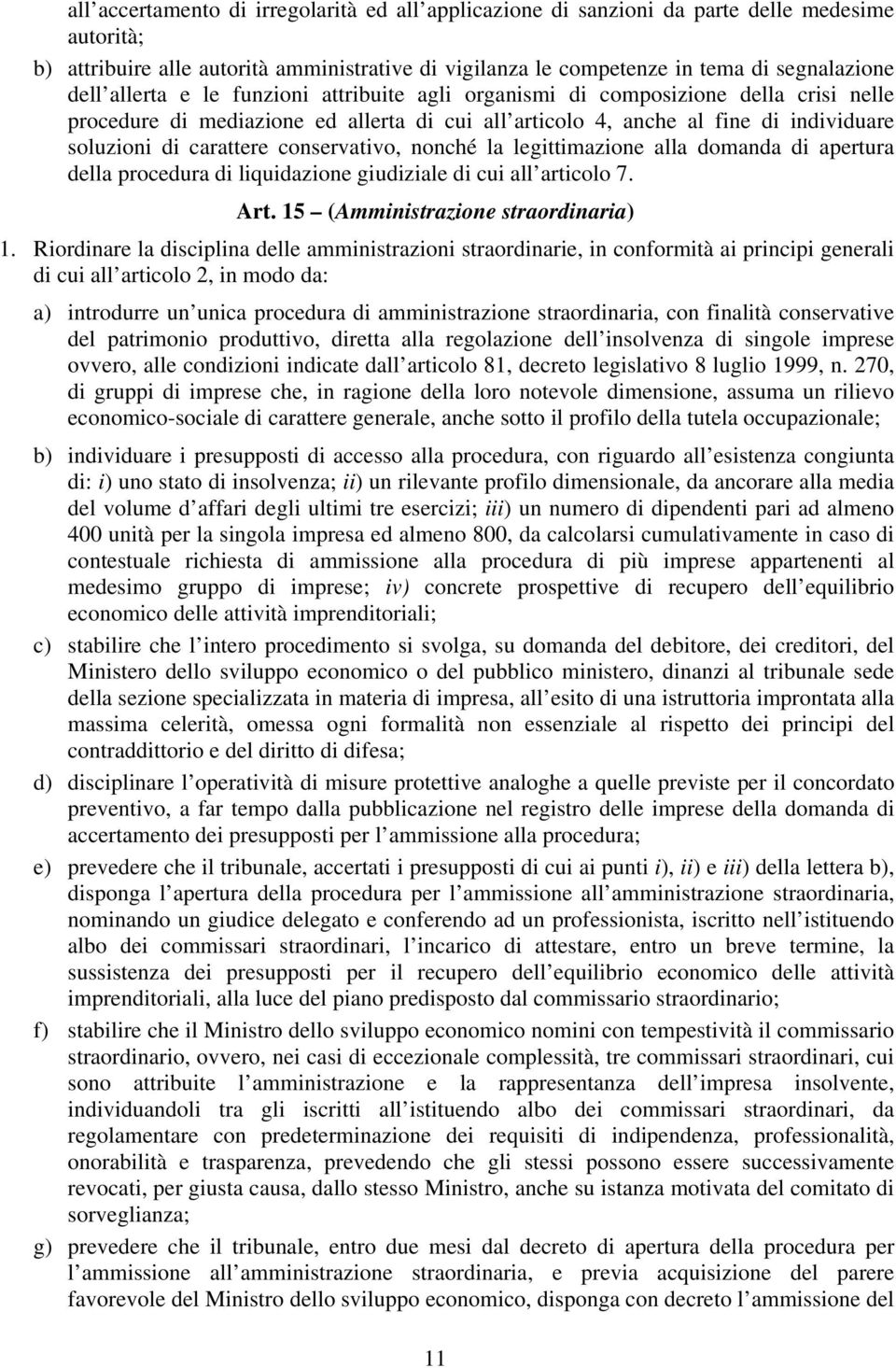 conservativo, nonché la legittimazione alla domanda di apertura della procedura di liquidazione giudiziale di cui all articolo 7. Art. 15 (Amministrazione straordinaria) 1.