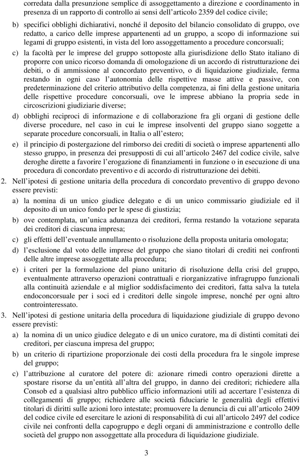 del loro assoggettamento a procedure concorsuali; c) la facoltà per le imprese del gruppo sottoposte alla giurisdizione dello Stato italiano di proporre con unico ricorso domanda di omologazione di