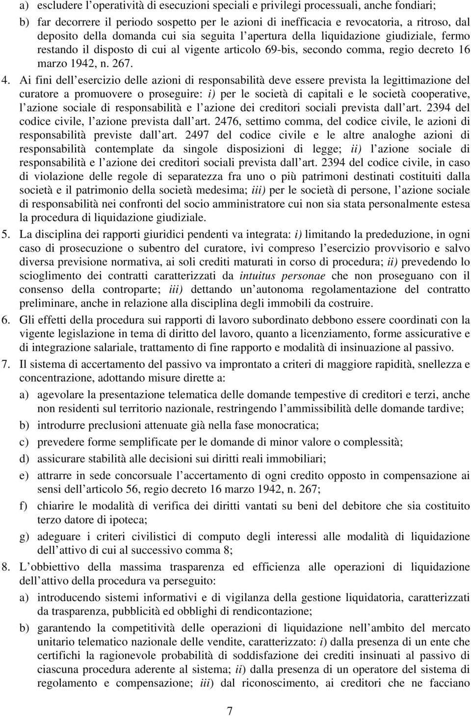 Ai fini dell esercizio delle azioni di responsabilità deve essere prevista la legittimazione del curatore a promuovere o proseguire: i) per le società di capitali e le società cooperative, l azione