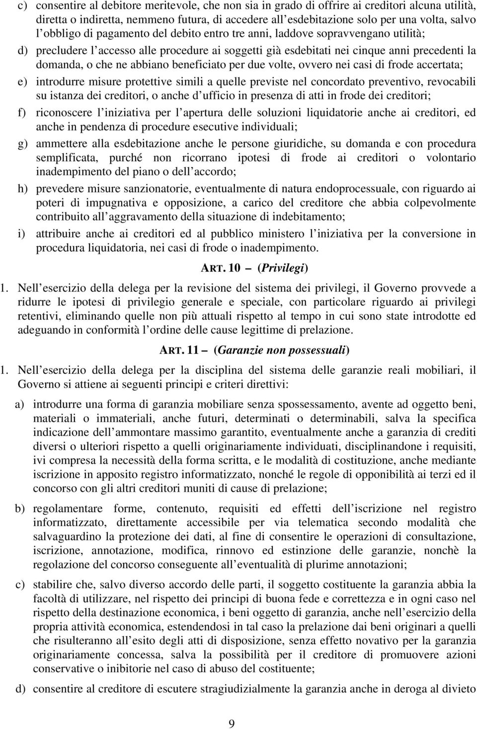 abbiano beneficiato per due volte, ovvero nei casi di frode accertata; e) introdurre misure protettive simili a quelle previste nel concordato preventivo, revocabili su istanza dei creditori, o anche