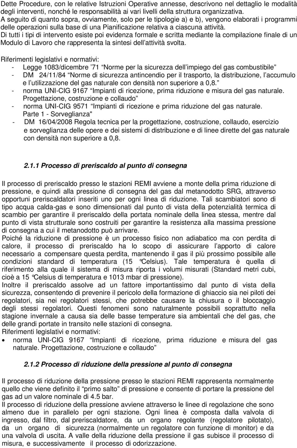 Di tutti i tipi di intervento esiste poi evidenza formale e scritta mediante la compilazione finale di un Modulo di Lavoro che rappresenta la sintesi dell attività svolta.