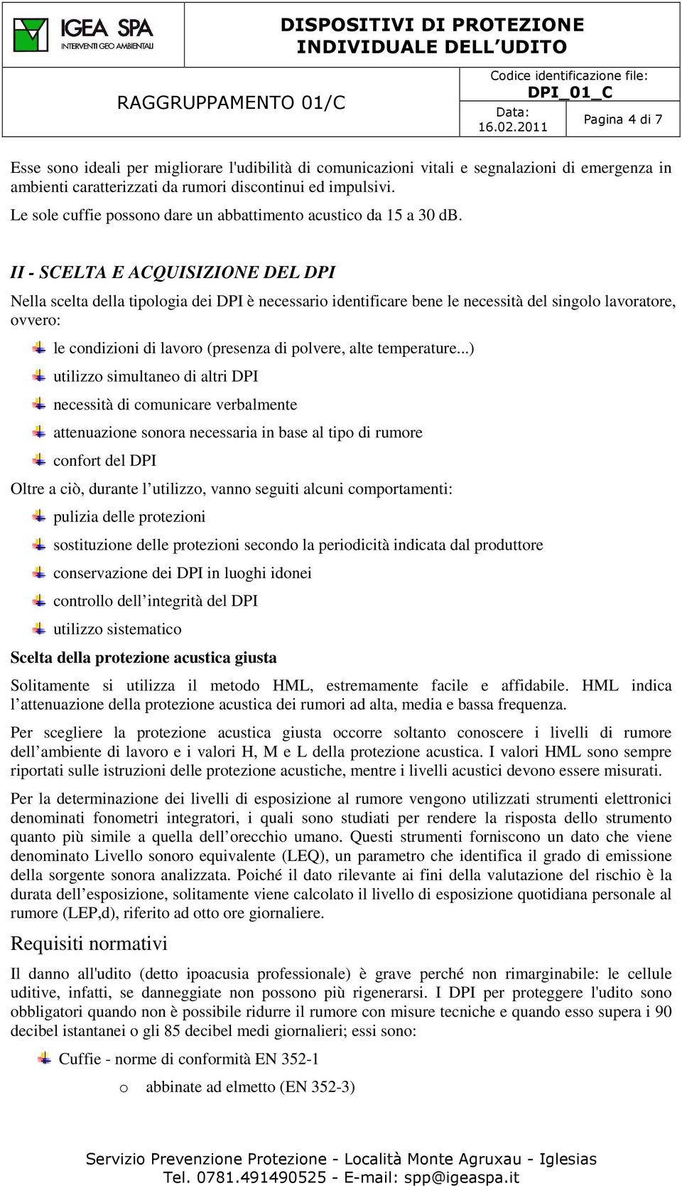 II - SCELTA E ACQUISIZIONE DEL DPI Nella scelta della tiplgia dei DPI è necessari identificare bene le necessità del singl lavratre, vver: le cndizini di lavr (presenza di plvere, alte temperature.