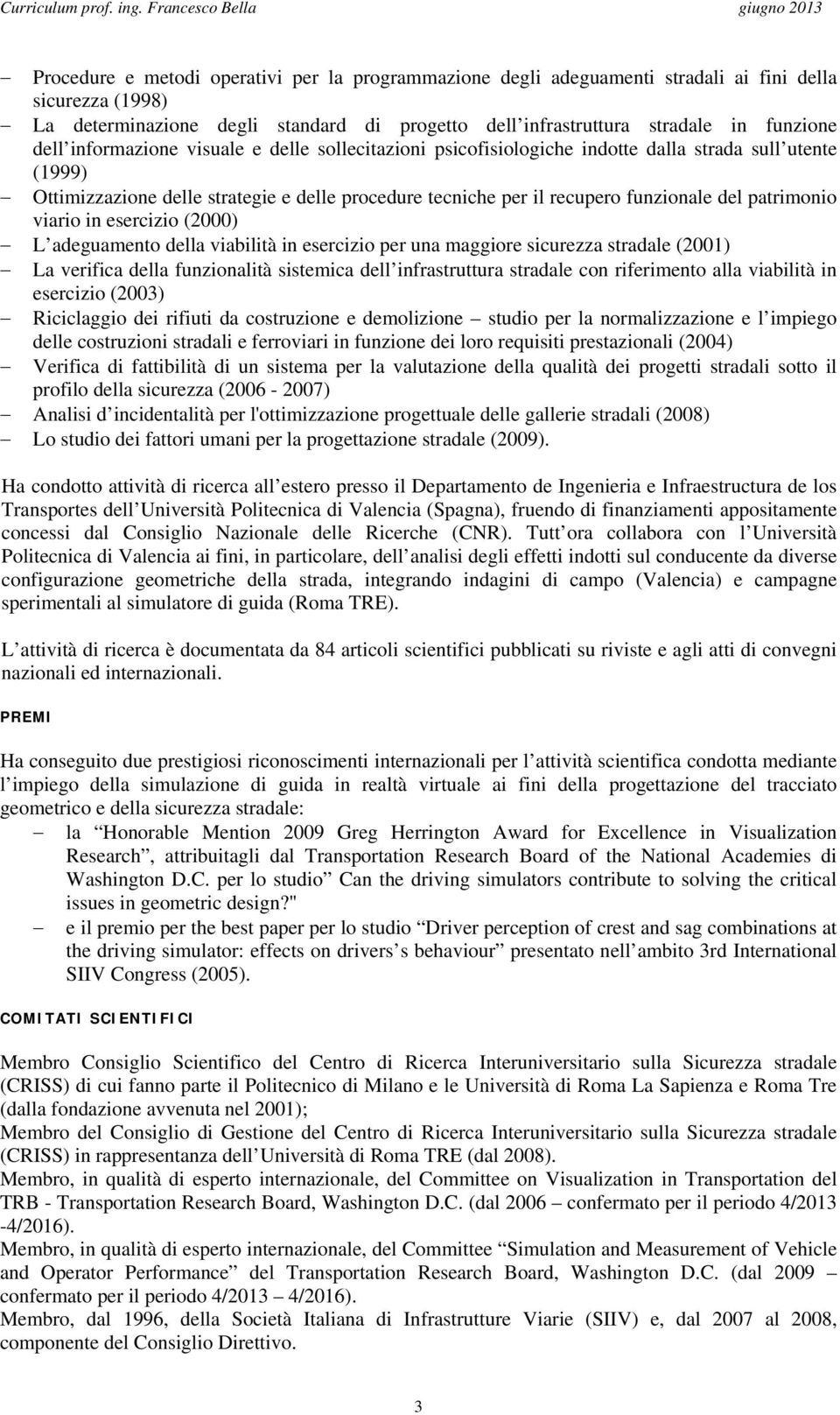 patrimonio viario in esercizio (2000) L adeguamento della viabilità in esercizio per una maggiore sicurezza stradale (2001) La verifica della funzionalità sistemica dell infrastruttura stradale con