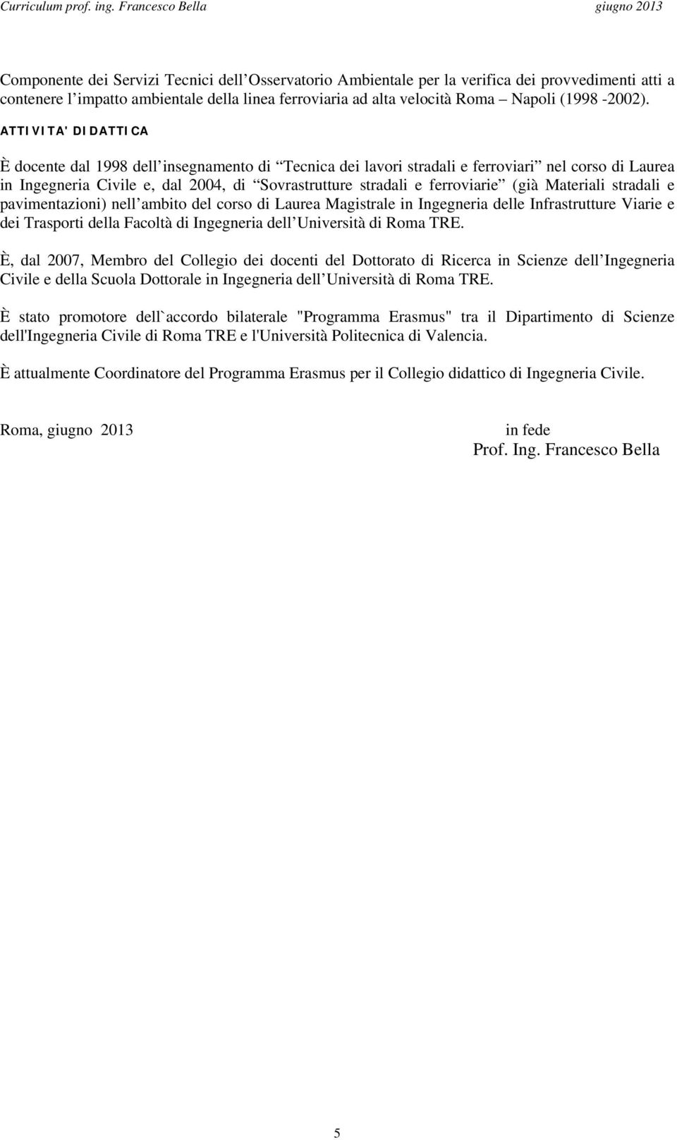 (già Materiali stradali e pavimentazioni) nell ambito del corso di Laurea Magistrale in Ingegneria delle Infrastrutture Viarie e dei Trasporti della Facoltà di Ingegneria dell Università di Roma TRE.