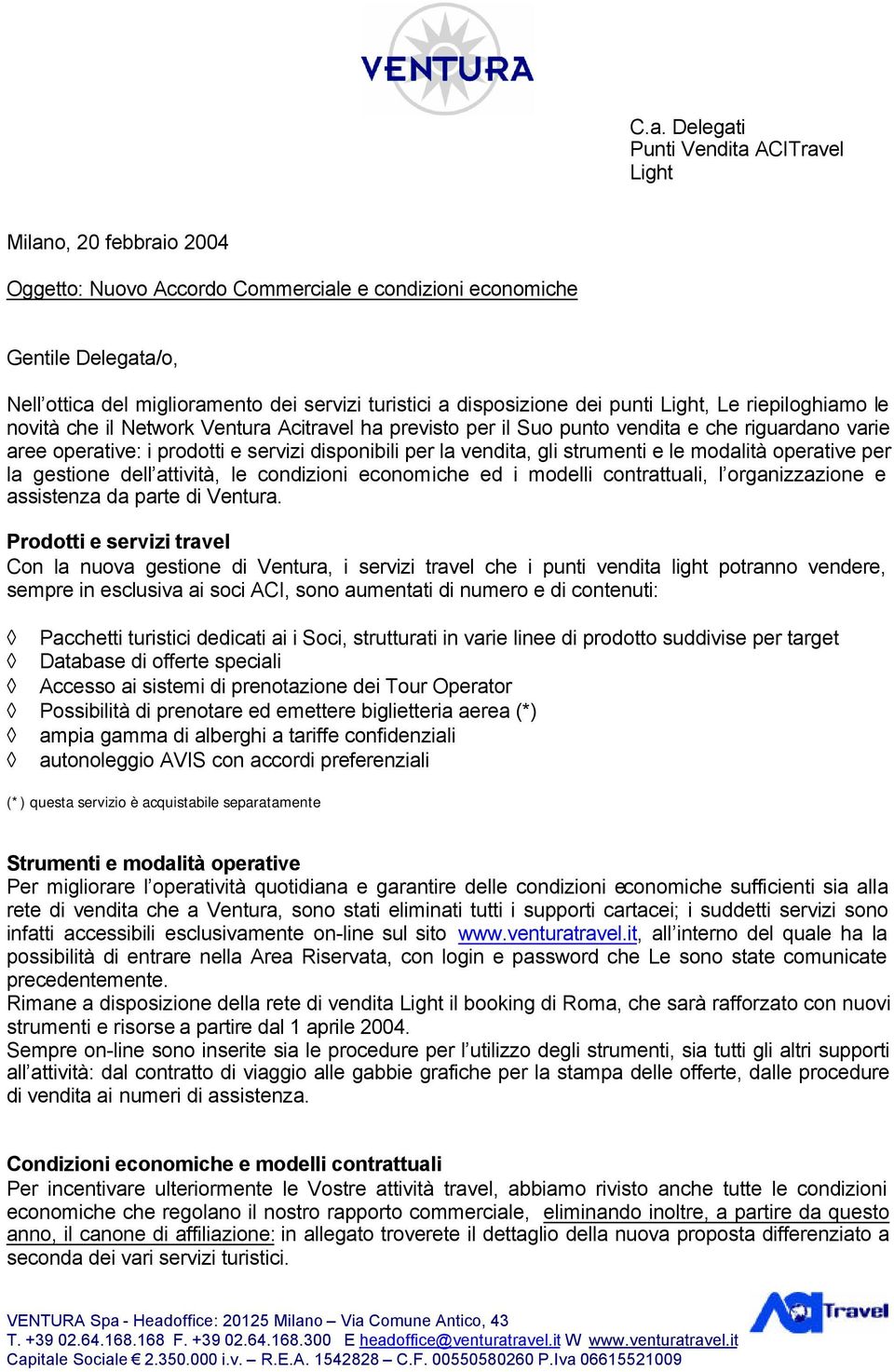 disponibili per la vendita, gli strumenti e le modalità operative per la gestione dell attività, le condizioni economiche ed i modelli contrattuali, l organizzazione e assistenza da parte di Ventura.