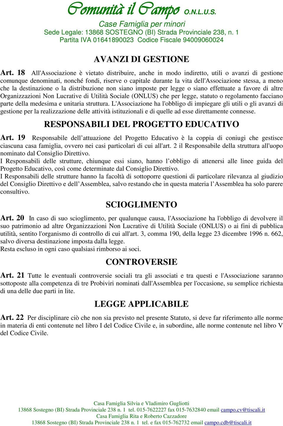 che la destinazione o la distribuzione non siano imposte per legge o siano effettuate a favore di altre Organizzazioni Non Lucrative di Utilità Sociale (ONLUS) che per legge, statuto o regolamento