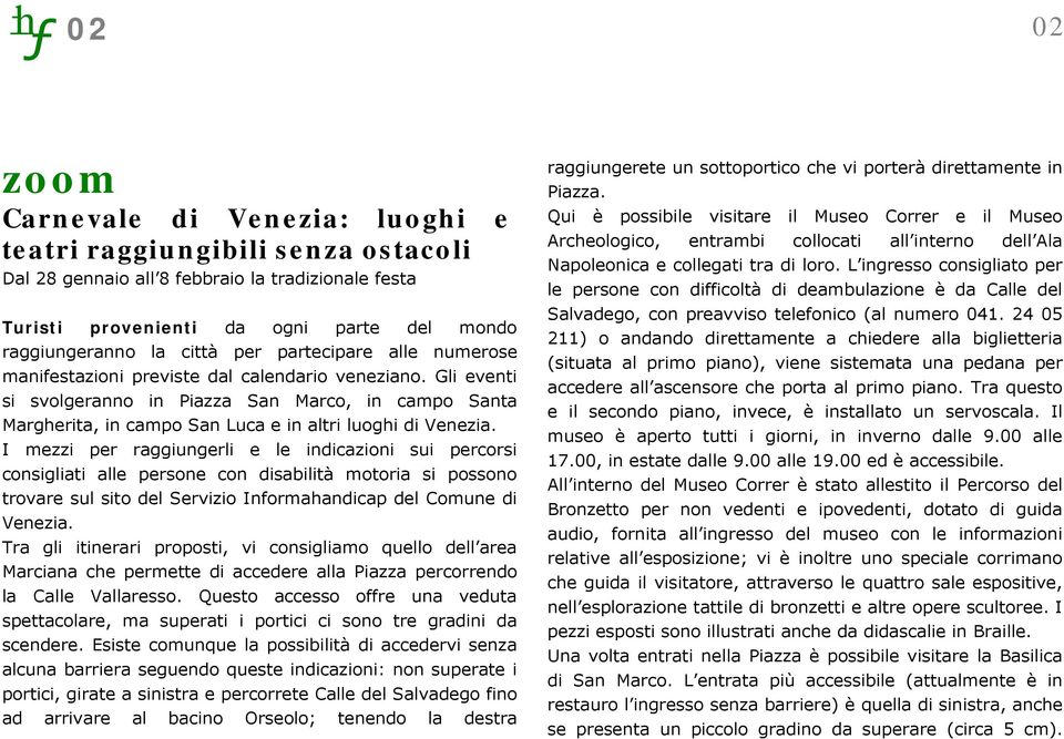 Gli eventi si svolgeranno in Piazza San Marco, in campo Santa Margherita, in campo San Luca e in altri luoghi di Venezia.