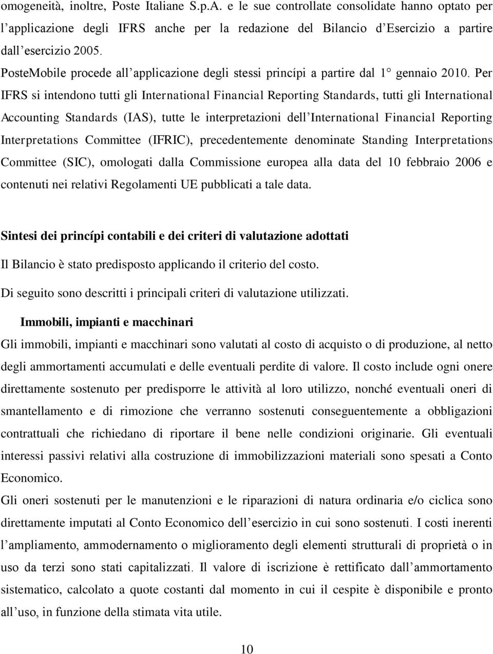 Per IFRS si intendono tutti gli International Financial Reporting Standards, tutti gli International Accounting Standards (IAS), tutte le interpretazioni dell International Financial Reporting