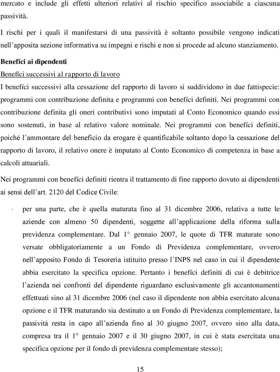 Benefíci ai dipendenti Benefíci successivi al rapporto di lavoro I benefíci successivi alla cessazione del rapporto di lavoro si suddividono in due fattispecie: programmi con contribuzione definita e