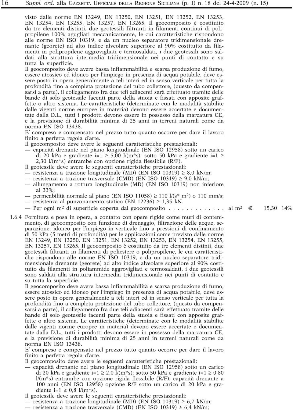 Il geocomposito è costituito da tre elementi distinti, due geotessili filtranti in filamenti continui di polipropilene 100% agugliati meccanicamente, le cui caratteristiche rispondono alle norme EN