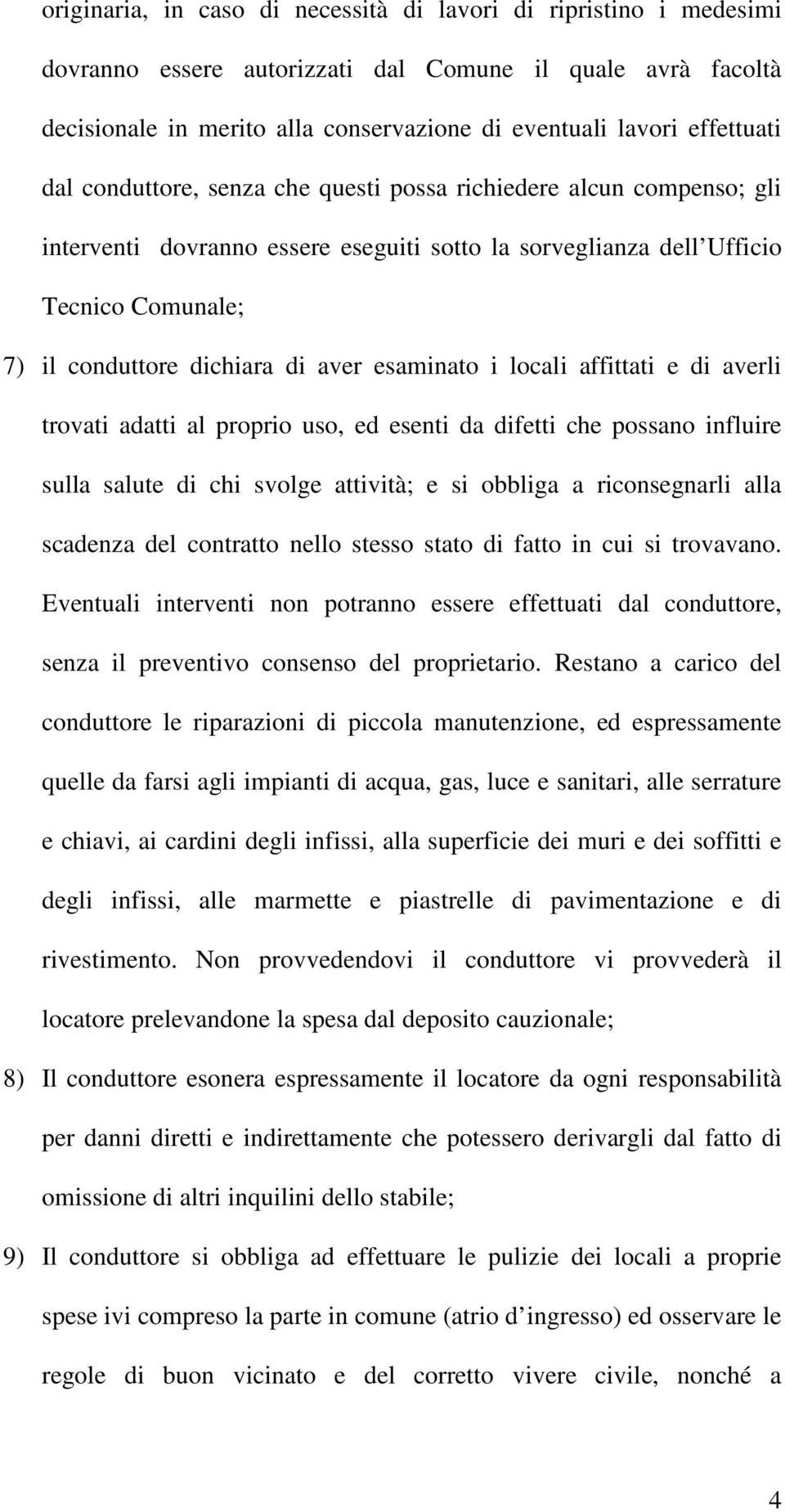 aver esaminato i locali affittati e di averli trovati adatti al proprio uso, ed esenti da difetti che possano influire sulla salute di chi svolge attività; e si obbliga a riconsegnarli alla scadenza