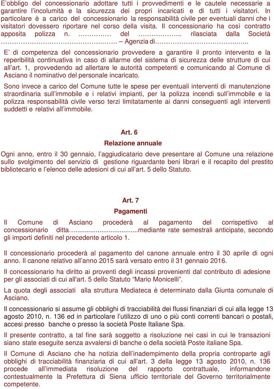 Il concessionario ha così contratto apposita polizza n. del.. rilasciata dalla Società.. Agenzia di.