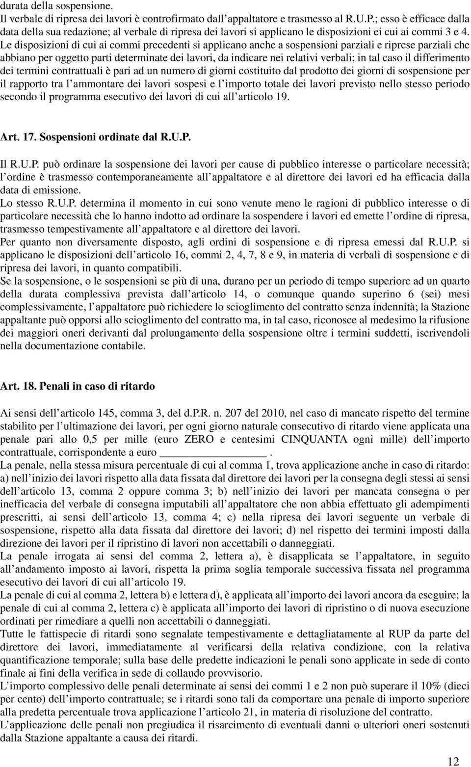 Le disposizioni di cui ai commi precedenti si applicano anche a sospensioni parziali e riprese parziali che abbiano per oggetto parti determinate dei lavori, da indicare nei relativi verbali; in tal