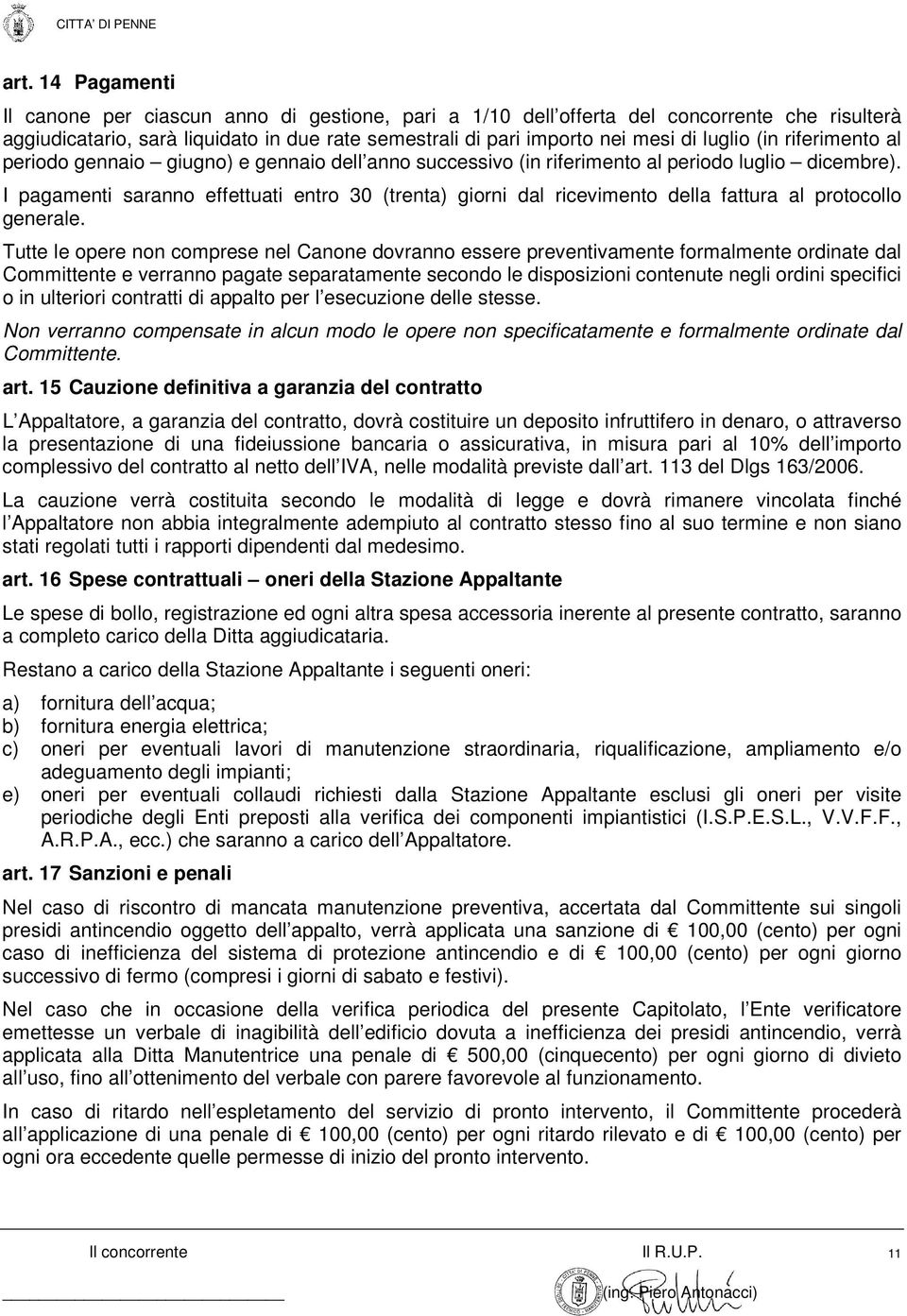 I pagamenti saranno effettuati entro 30 (trenta) giorni dal ricevimento della fattura al protocollo generale.