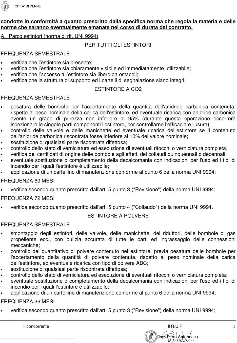 UNI 9994) PER TUTTI GLI ESTINTORI verifica che l estintore sia presente; verifica che l estintore sia chiaramente visibile ed immediatamente utilizzabile; verifica che l accesso all estintore sia