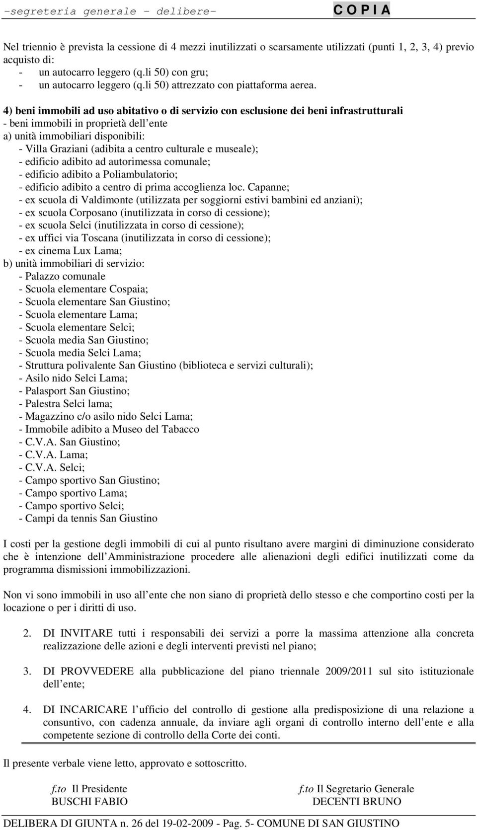 4) beni immobili ad uso abitativo o di servizio con esclusione dei beni infrastrutturali - beni immobili in proprietà dell ente a) unità immobiliari disponibili: - Villa Graziani (adibita a centro