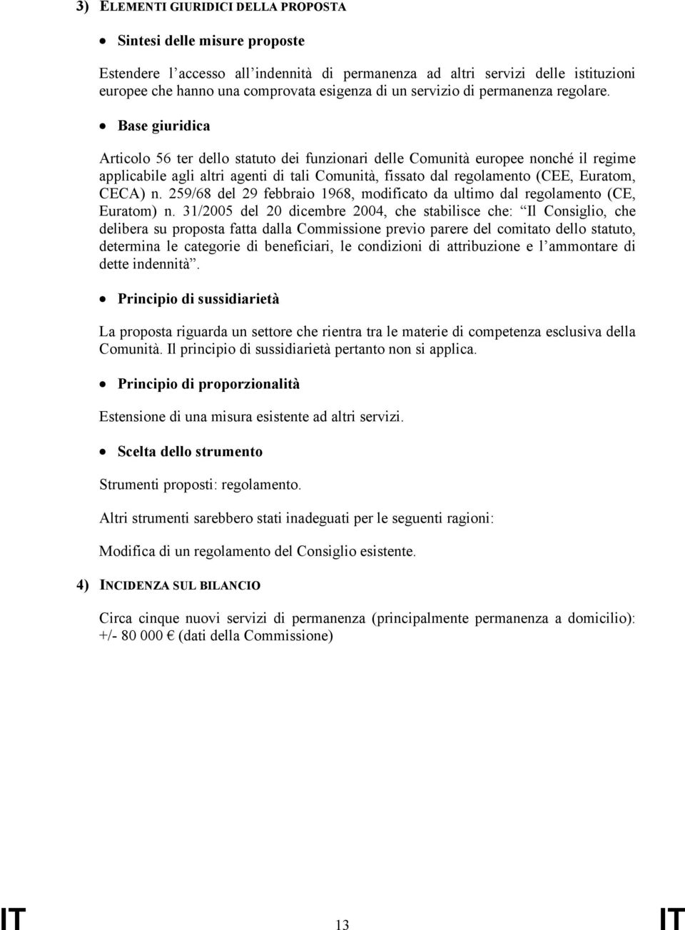 310 Base giuridica Articolo 56 ter dello statuto dei funzionari delle Comunità europee nonché il regime applicabile agli altri agenti di tali Comunità, fissato dal regolamento (CEE, Euratom, CECA) n.