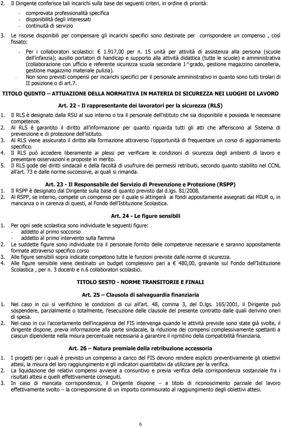 15 unità per attività di assistenza alla persona (scuole dell infanzia); ausilio portatori di handicap e supporto alla attività didattica (tutte le scuole) e amministrativa (collaborazione con