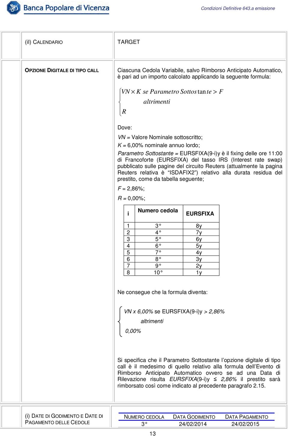 del tasso IRS (Interest rate swap) pubblicato sulle pagine del circuito Reuters (attualmente la pagina Reuters relativa è ISDAFIX2 ) relativo alla durata residua del prestito, come da tabella