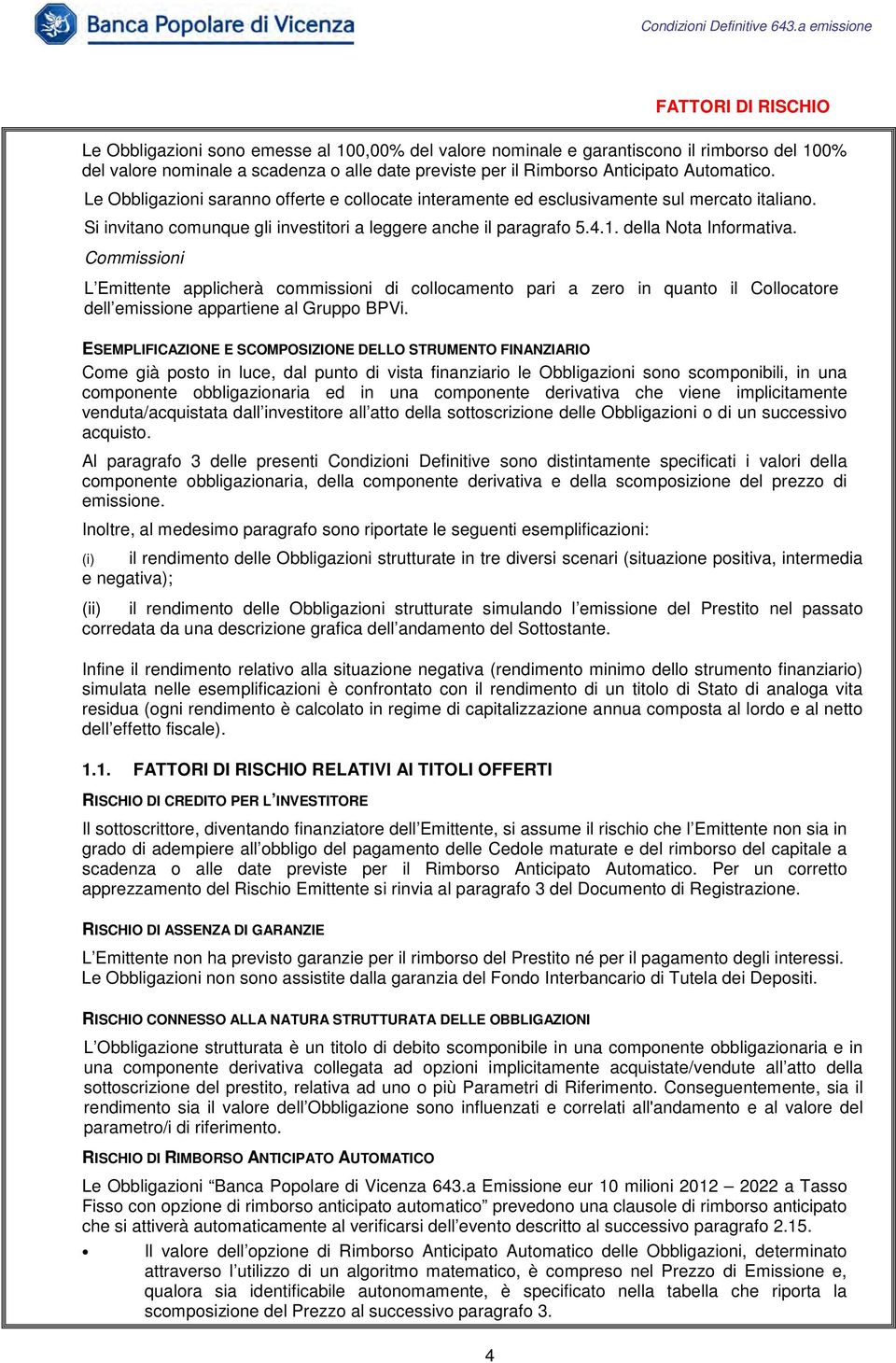 della Nota Informativa. Commissioni L Emittente applicherà commissioni di collocamento pari a zero in quanto il Collocatore dell emissione appartiene al Gruppo BPVi.