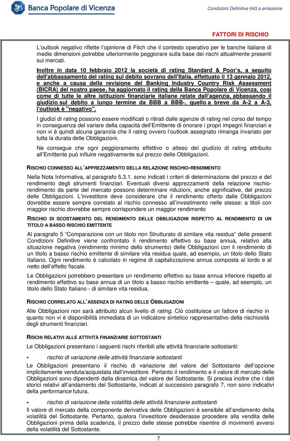 Inoltre in data 10 febbraio 2012 la società di rating Standard & Poor s, a seguito dell'abbassamento del rating sul debito sovrano dell'italia, effettuato il 13 gennaio 2012, e anche a causa della