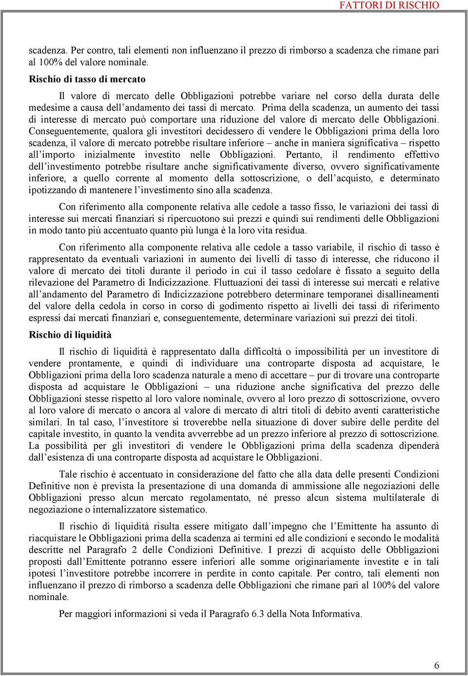 Prima della scadenza, un aumento dei tassi di interesse di mercato può comportare una riduzione del valore di mercato delle Obbligazioni.