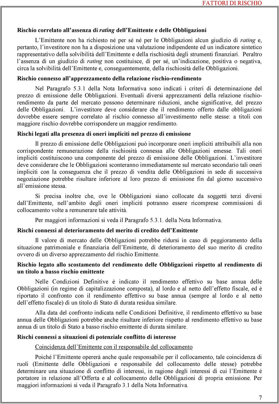 Peraltro l assenza di un giudizio di rating non costituisce, di per sé, un indicazione, positiva o negativa, circa la solvibilità dell Emittente e, conseguentemente, della rischiosità delle