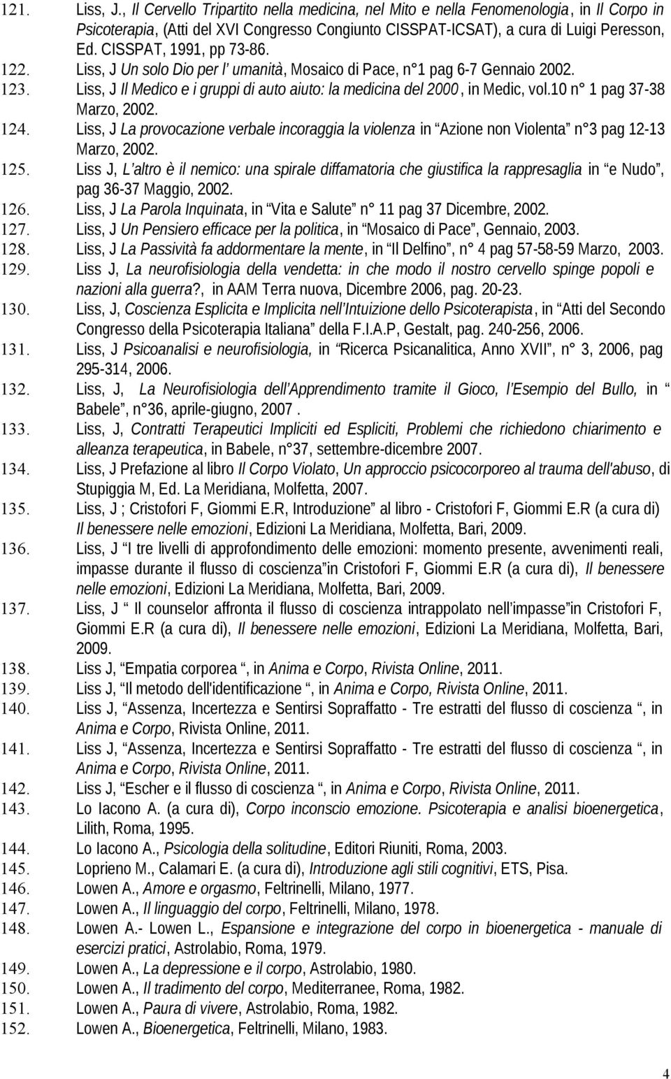 10 n 1 pag 37-38 Marzo 2002. 124. Liss, J La provocazione verbale incoraggia la violenza in Azione non Violenta n 3 pag 12-13 Marzo 2002. 125.